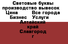 Световые буквы производство вывесок › Цена ­ 60 - Все города Бизнес » Услуги   . Алтайский край,Славгород г.